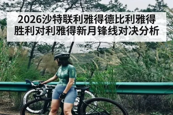 2026沙特联利雅得德比利雅得胜利对利雅得新月锋线对决分析